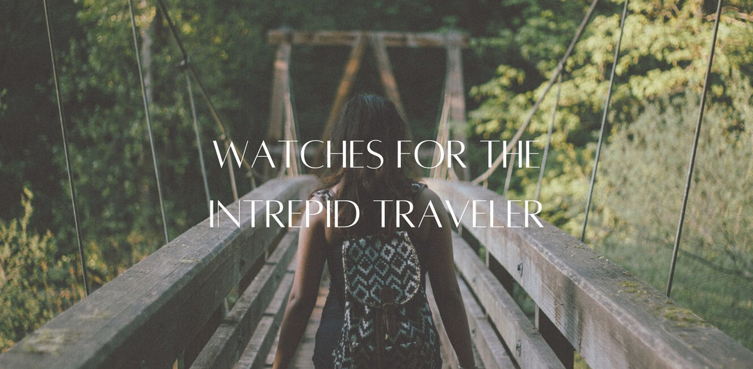 Watches for the intrepid Traveler | Stylish Watches for every occasion