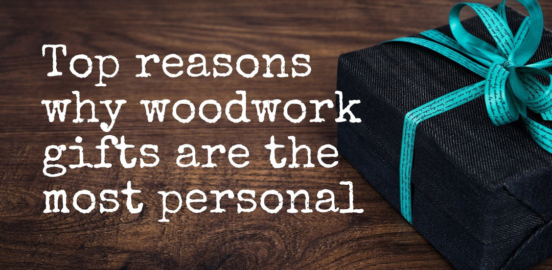 Top reasons why woodwork gifts are the most personal